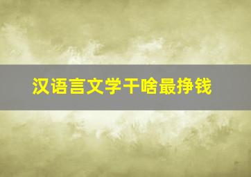 汉语言文学干啥最挣钱