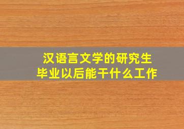 汉语言文学的研究生毕业以后能干什么工作