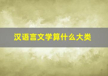 汉语言文学算什么大类