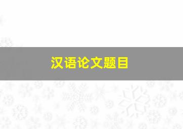 汉语论文题目