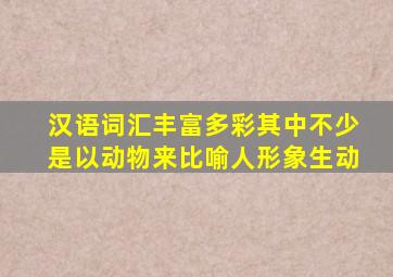 汉语词汇丰富多彩其中不少是以动物来比喻人形象生动