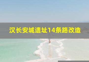 汉长安城遗址14条路改造