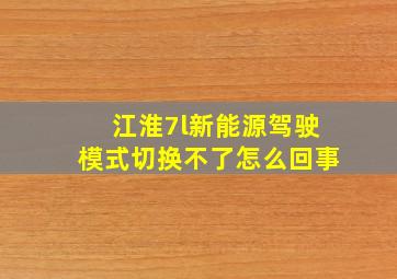 江淮7l新能源驾驶模式切换不了怎么回事