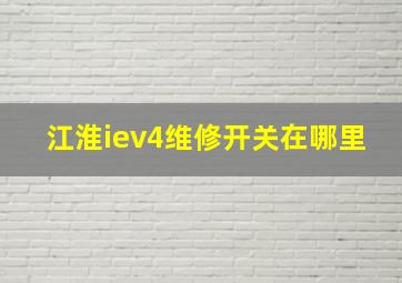 江淮iev4维修开关在哪里