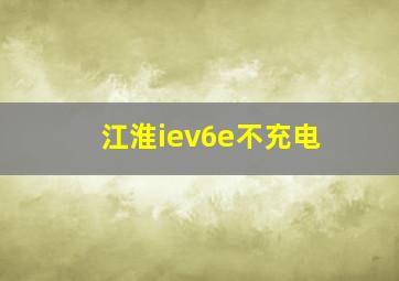 江淮iev6e不充电