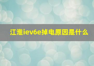 江淮iev6e掉电原因是什么