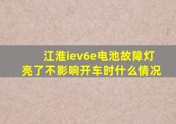 江淮iev6e电池故障灯亮了不影响开车时什么情况