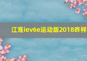 江淮iev6e运动版2018咋样