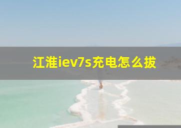 江淮iev7s充电怎么拔