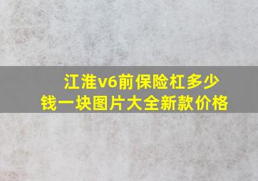 江淮v6前保险杠多少钱一块图片大全新款价格