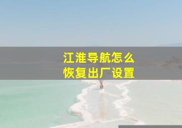 江淮导航怎么恢复出厂设置