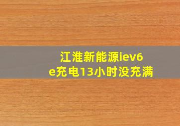 江淮新能源iev6e充电13小时没充满