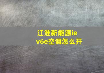 江淮新能源iev6e空调怎么开