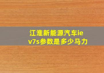 江淮新能源汽车iev7s参数是多少马力