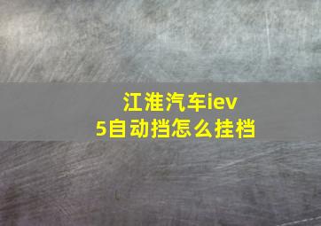 江淮汽车iev5自动挡怎么挂档