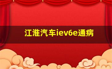 江淮汽车iev6e通病