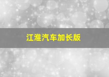 江淮汽车加长版