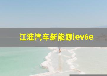 江淮汽车新能源iev6e