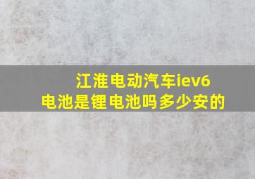 江淮电动汽车iev6电池是锂电池吗多少安的