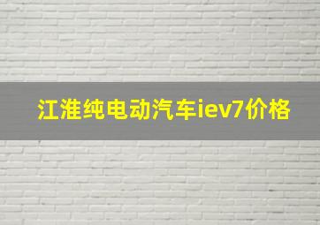 江淮纯电动汽车iev7价格