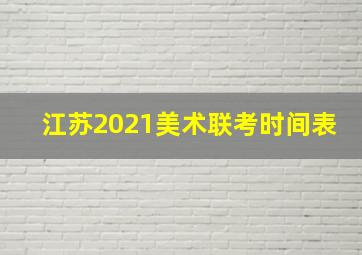 江苏2021美术联考时间表