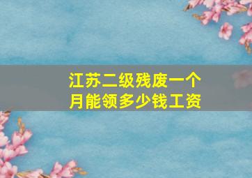 江苏二级残废一个月能领多少钱工资