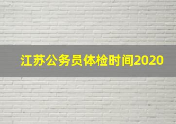 江苏公务员体检时间2020