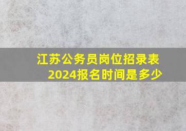 江苏公务员岗位招录表2024报名时间是多少