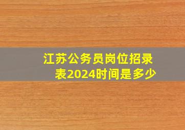 江苏公务员岗位招录表2024时间是多少