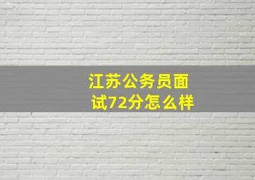 江苏公务员面试72分怎么样