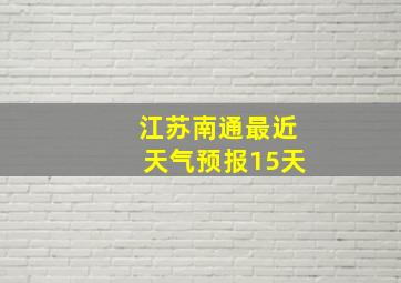 江苏南通最近天气预报15天