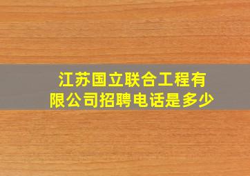 江苏国立联合工程有限公司招聘电话是多少