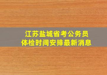 江苏盐城省考公务员体检时间安排最新消息