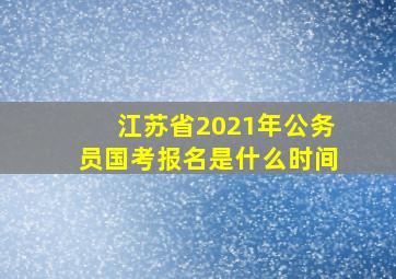 江苏省2021年公务员国考报名是什么时间