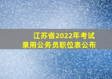 江苏省2022年考试录用公务员职位表公布