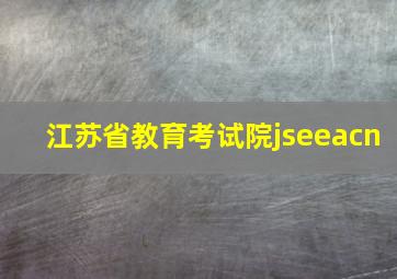 江苏省教育考试院jseeacn