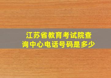 江苏省教育考试院查询中心电话号码是多少