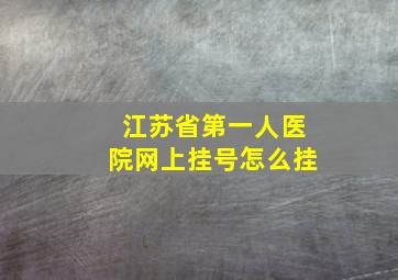 江苏省第一人医院网上挂号怎么挂