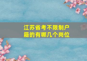 江苏省考不限制户籍的有哪几个岗位