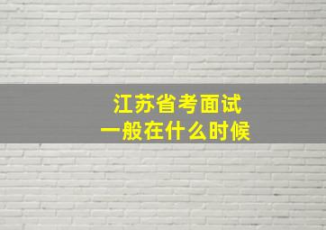 江苏省考面试一般在什么时候