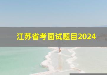 江苏省考面试题目2024