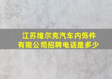 江苏维尔克汽车内饰件有限公司招聘电话是多少