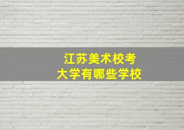 江苏美术校考大学有哪些学校