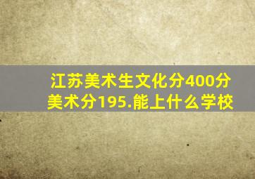 江苏美术生文化分400分美术分195.能上什么学校