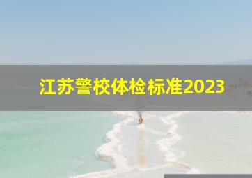 江苏警校体检标准2023