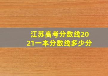 江苏高考分数线2021一本分数线多少分