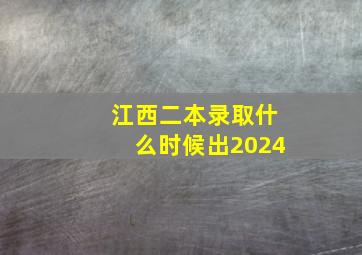 江西二本录取什么时候出2024