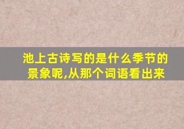 池上古诗写的是什么季节的景象呢,从那个词语看出来