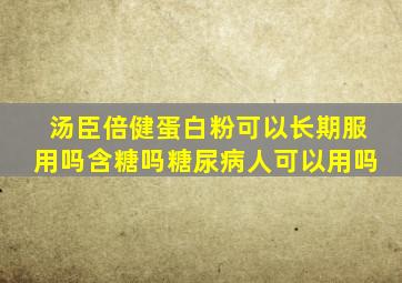 汤臣倍健蛋白粉可以长期服用吗含糖吗糖尿病人可以用吗