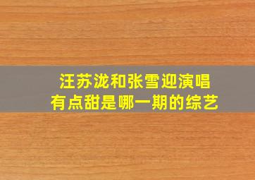 汪苏泷和张雪迎演唱有点甜是哪一期的综艺